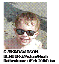 Text Box:  
C:/BK6/DAVIDSON-DENBURG/Picture/Noah Rothenburger (Feb 2004).jpg 
